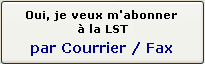 Oui, je veux m'abonner &agrave; la LST par Courrier / Fax
